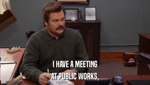 I HAVE A MEETING AT PUBLIC WORKS, 