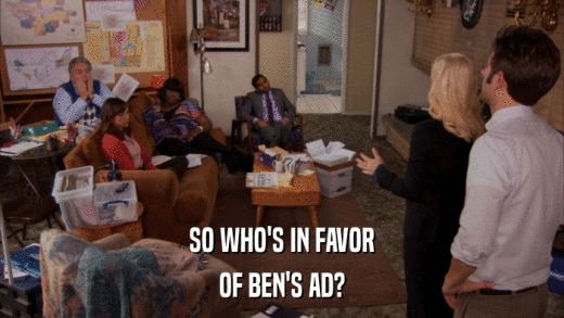 SO WHO'S IN FAVOR OF BEN'S AD? 