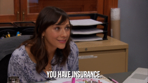 YOU HAVE INSURANCE.  