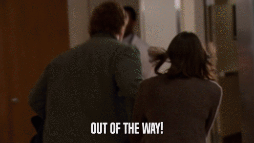 OUT OF THE WAY!  