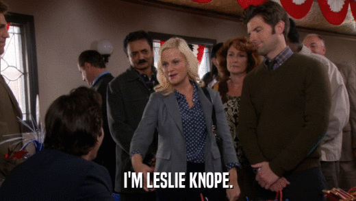 I'M LESLIE KNOPE.  