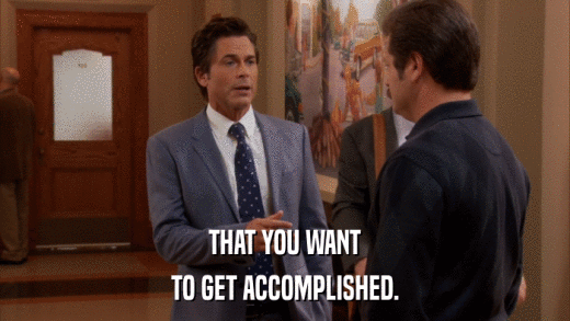 THAT YOU WANT TO GET ACCOMPLISHED. 