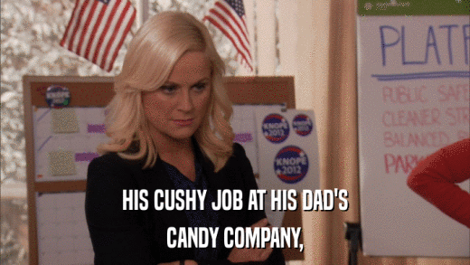 HIS CUSHY JOB AT HIS DAD'S CANDY COMPANY, 