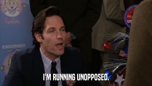 I'M RUNNING UNOPPOSED.  