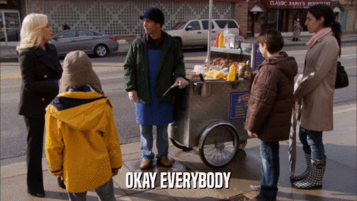OKAY EVERYBODY  
