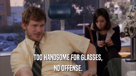 TOO HANDSOME FOR GLASSES, NO OFFENSE. 