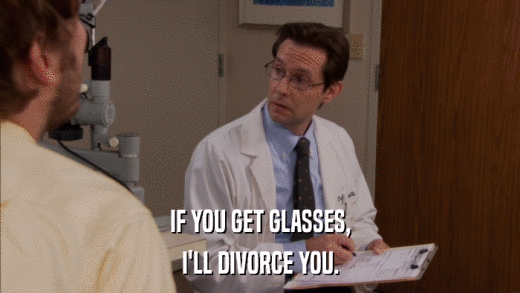IF YOU GET GLASSES, I'LL DIVORCE YOU. 