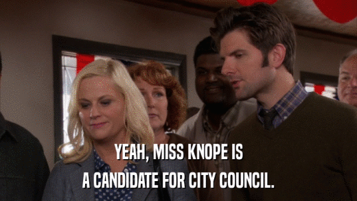 YEAH, MISS KNOPE IS A CANDIDATE FOR CITY COUNCIL. 