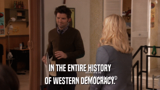 IN THE ENTIRE HISTORY OF WESTERN DEMOCRACY. 