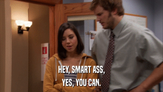 HEY, SMART ASS, YES, YOU CAN. 
