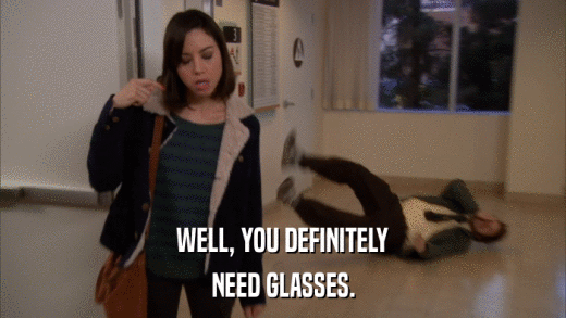 WELL, YOU DEFINITELY NEED GLASSES. 