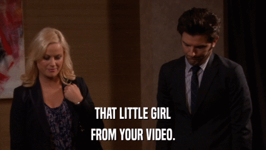 THAT LITTLE GIRL FROM YOUR VIDEO. 