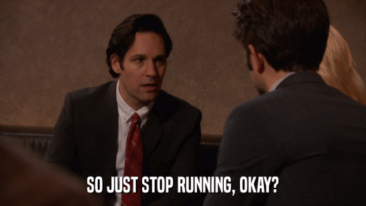 SO JUST STOP RUNNING, OKAY?  