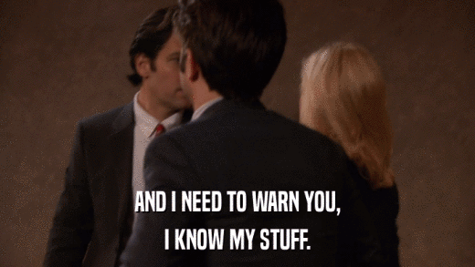 AND I NEED TO WARN YOU, I KNOW MY STUFF. 