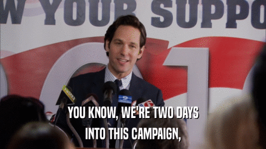 YOU KNOW, WE'RE TWO DAYS INTO THIS CAMPAIGN, 