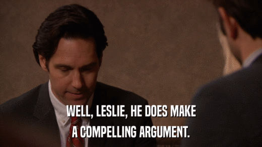 WELL, LESLIE, HE DOES MAKE A COMPELLING ARGUMENT. 