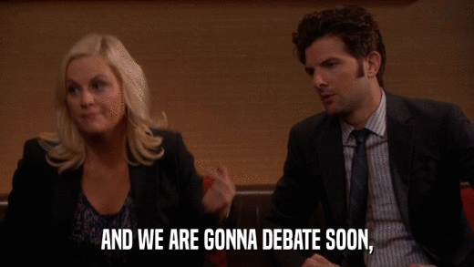 AND WE ARE GONNA DEBATE SOON,  