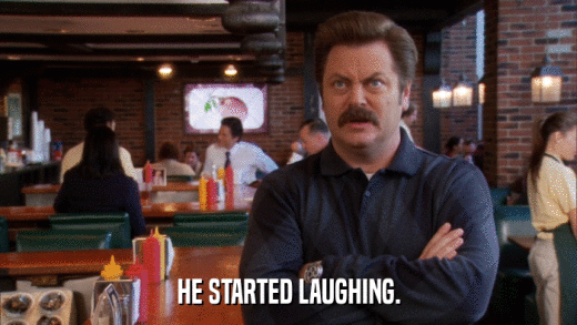 HE STARTED LAUGHING.  