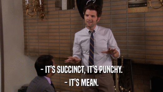 - IT'S SUCCINCT, IT'S PUNCHY. - IT'S MEAN. 