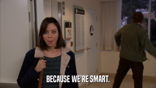 BECAUSE WE'RE SMART.  
