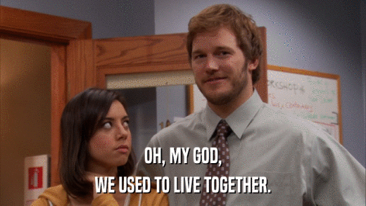 OH, MY GOD, WE USED TO LIVE TOGETHER. 