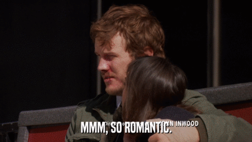 MMM, SO ROMANTIC.  