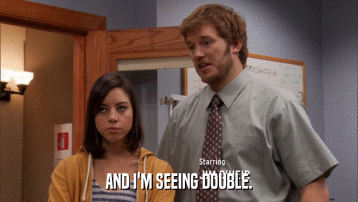 AND I'M SEEING DOUBLE.  