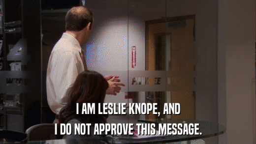 I AM LESLIE KNOPE, AND I DO NOT APPROVE THIS MESSAGE. 