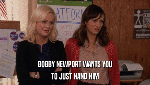 BOBBY NEWPORT WANTS YOU TO JUST HAND HIM 