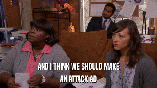 AND I THINK WE SHOULD MAKE AN ATTACK AD 
