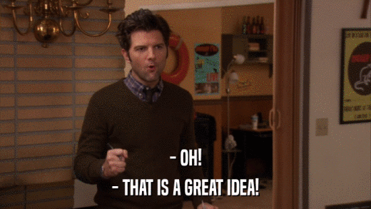 - OH! - THAT IS A GREAT IDEA! 