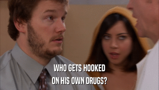 WHO GETS HOOKED ON HIS OWN DRUGS? 