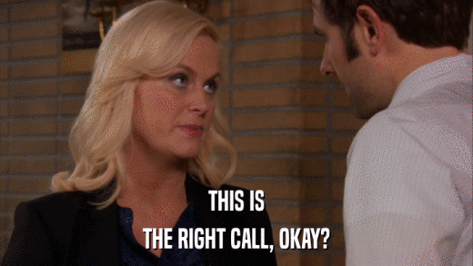 THIS IS THE RIGHT CALL, OKAY? 