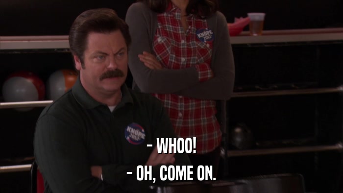 - WHOO! - OH, COME ON. 