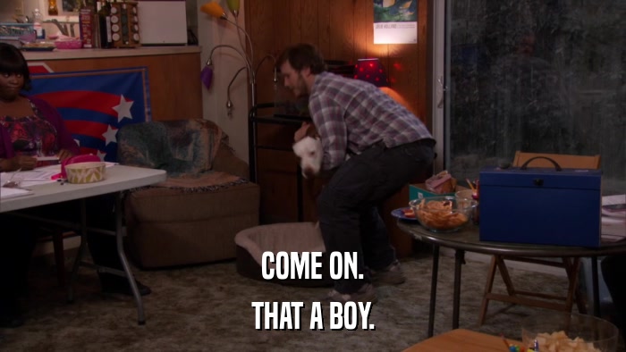COME ON. THAT A BOY. 