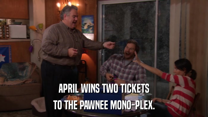 APRIL WINS TWO TICKETS TO THE PAWNEE MONO-PLEX. 
