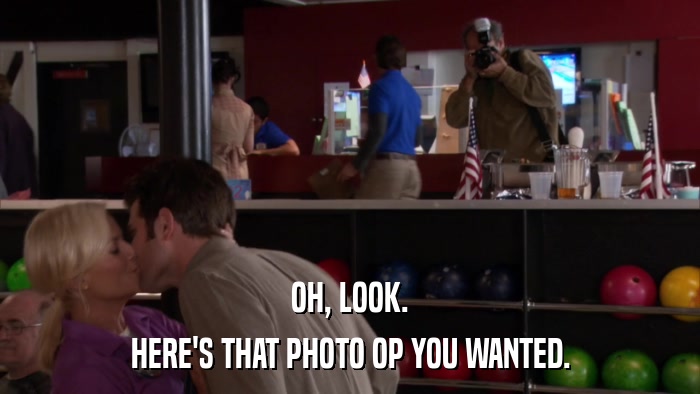 OH, LOOK. HERE'S THAT PHOTO OP YOU WANTED. 