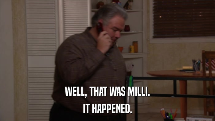 WELL, THAT WAS MILLI. IT HAPPENED. 