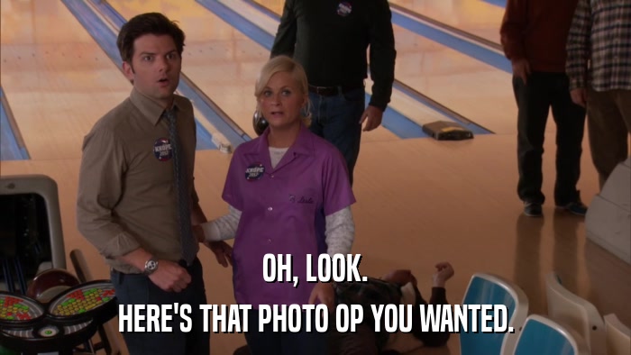 OH, LOOK. HERE'S THAT PHOTO OP YOU WANTED. 
