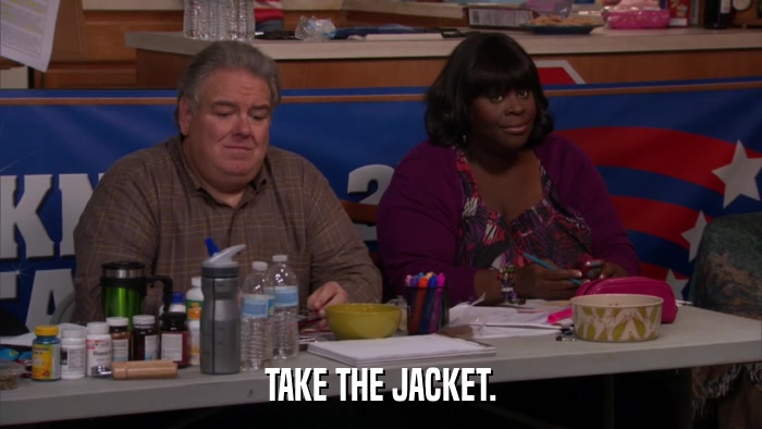 TAKE THE JACKET.  