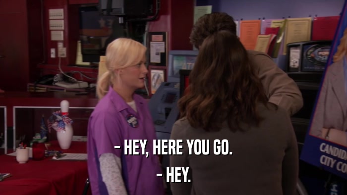 - HEY, HERE YOU GO. - HEY. 