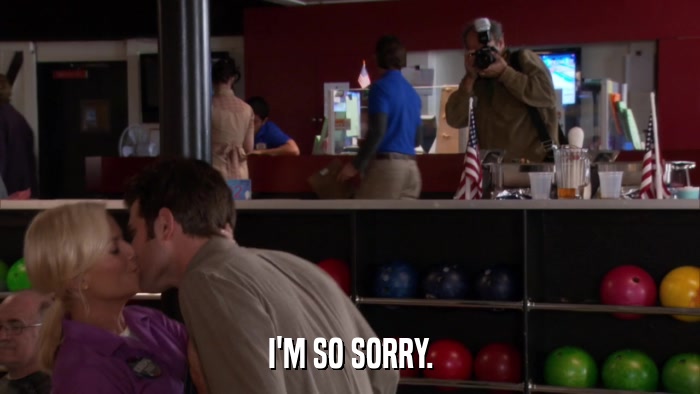 I'M SO SORRY.  