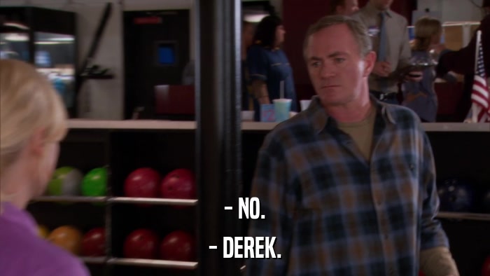 - NO. - DEREK. 