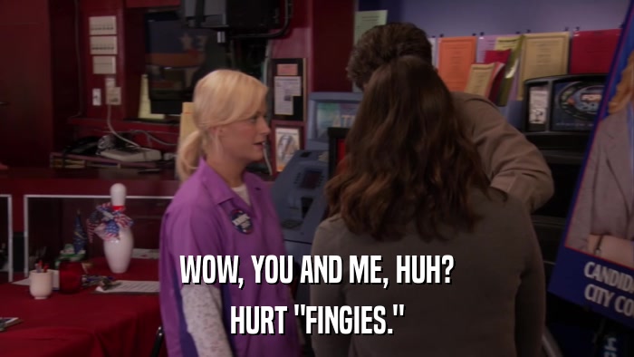 WOW, YOU AND ME, HUH? HURT 