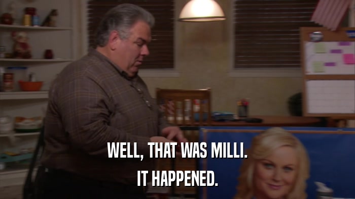 WELL, THAT WAS MILLI. IT HAPPENED. 