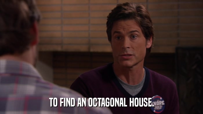 TO FIND AN OCTAGONAL HOUSE.  