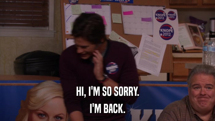 HI, I'M SO SORRY. I'M BACK. 