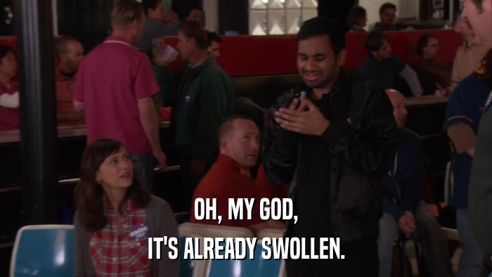 OH, MY GOD, IT'S ALREADY SWOLLEN. 