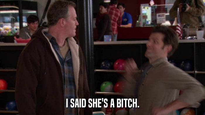 I SAID SHE'S A BITCH.  
