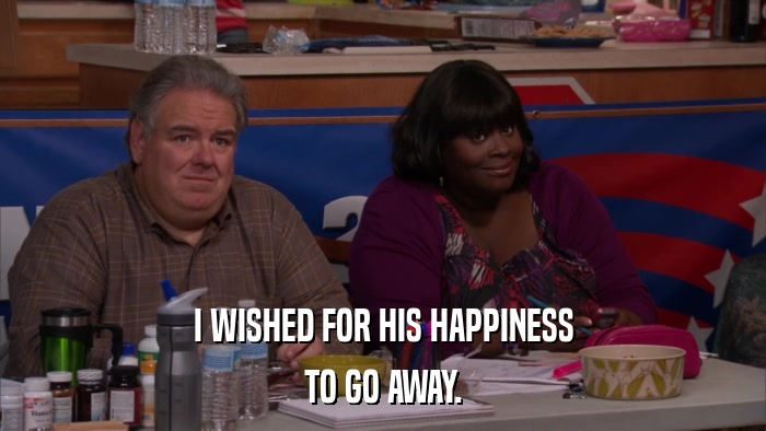I WISHED FOR HIS HAPPINESS TO GO AWAY. 